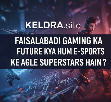 Faisalabadi Gaming Ka Future Kya Hum E-sports Ke Agle Superstars Hain?